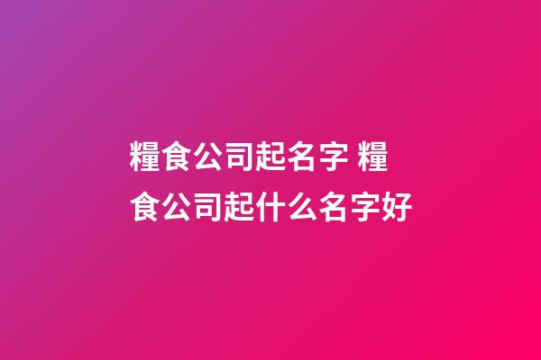 糧食公司起名字 糧食公司起什么名字好-第1張-公司起名-玄機派